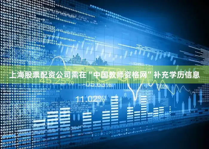 上海股票配资公司需在“中国教师资格网”补充学历信息