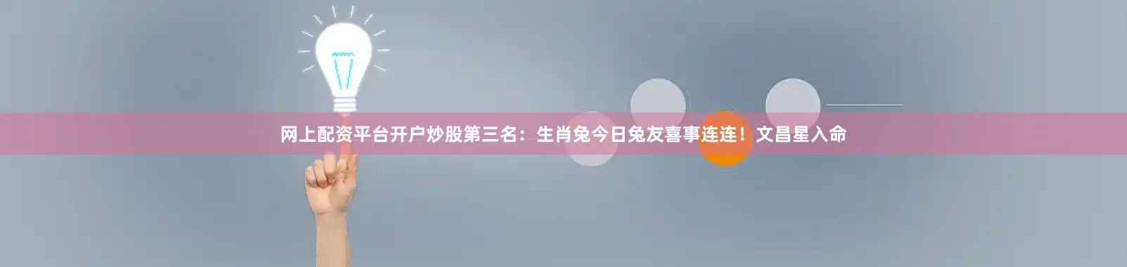 网上配资平台开户炒股第三名：生肖兔今日兔友喜事连连！文昌星入命