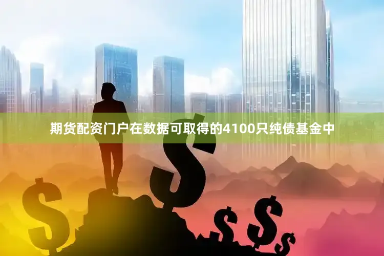 期货配资门户在数据可取得的4100只纯债基金中